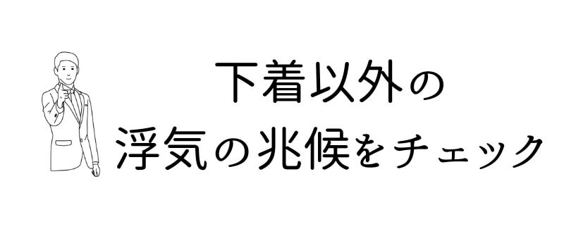 下着以外の浮気の兆候がないか確認する